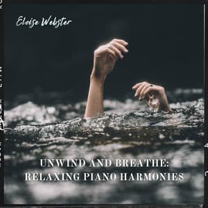 Unwind and Breathe: Relaxing Piano Harmonies - Eloise Webster
