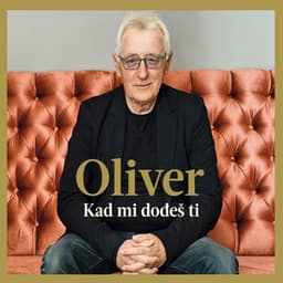 Kad mi dođeš ti - Oliver Dragojevic