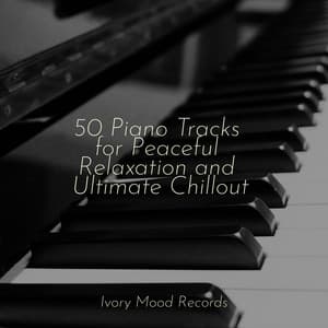 50 Piano Tracks for Peaceful Relaxation and Ultimate Chillout - Ivory Mood
