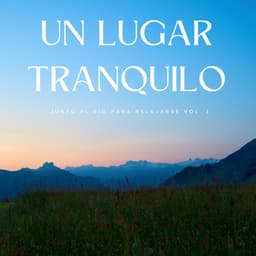 Un Lugar Tranquilo Junto Al Río Para Relajarse Vol. 1 - Agua Mantra