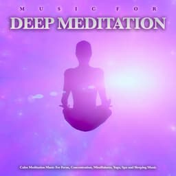 Music For Deep Meditation: Calm Meditation Music For Focus, Concentration, Mindfulness, Yoga, Spa and Sleeping Music - Powerthoughts Meditation Club