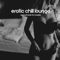 Erotic Chill Lounge: Sensual Music for Couples, Caress & Intimate Moments - Erotic Music Oasis