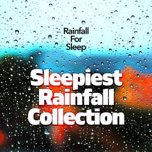 Sleepiest Rainfall Collection - Rainfall For Sleep