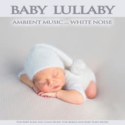 Baby Lullaby: Ambient Music and White Noise For Baby Sleep Aid, Calm Music For Babies and Baby Sleep Music - Binaural Beats Sleep