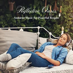 Reflective Oasis: Ambient Music for Peaceful Respite - Mind of Peace