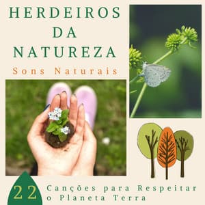 Herdeiros da Natureza - 22 Canções para Respeitar o Planeta Terra, Sons Naturais - Beatriz Natureza Flores