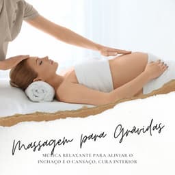 Massagem para Grávidas: Música Relaxante para Aliviar o Inchaço e o Cansaço, Cura Interior - Relaxamento Soundscape