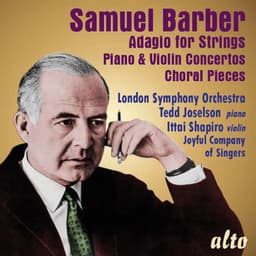 Samuel Barber: Adagio for Strings; Piano & Violin Concerto; 4 Choral Pieces - Samuel Barber
