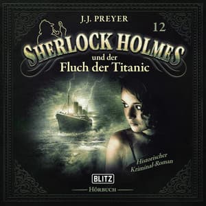 Neues von Sherlock Holmes - Die Hörbücher - Folge 12: Sherlock Holmes und der Fluch der Titanic - Arthur Conan Doyle