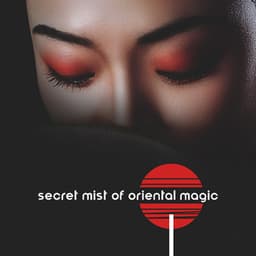 Secret Mist of Oriental Magic. Beautiful Music for Your Well-being - Oriental New Age Lounge