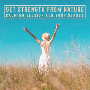 Get Strength from Nature - Calming Session for Your Senses: Relax Time, Relieving Stress, Soul Liberation - Spa Relaxing New Age Project