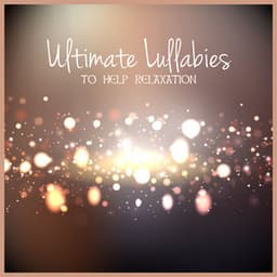 Ultimate Lullabies to Help Relaxation: Sleep Songs and Deep Meditation Piano Music for Relaxing at Home - Sleep Music Lullabies for Deep Sleep