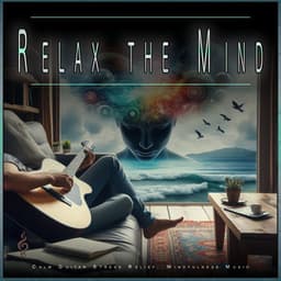 Relax the Mind: Calm Guitar Stress Relief, Mindfulness Music - Music for Relaxing Energy