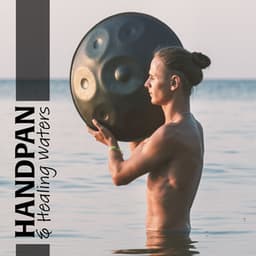 Handpan & Healing Waters: Transformative Journey Towards Relaxation, and Healing, Deepen Your Inner Power & Awaken Your Inner Self - Relaxing Music for Bath Time