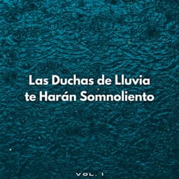Las Duchas De Lluvia Te Harán Somnoliento Vol. 1 - Sonidos de lluvia para ayudar a dormir