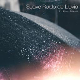 Suave Ruido de Lluvia - El Ruido Blanco