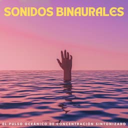 Sonidos Binaurales: El Pulso Oceánico De Concentración Sintonizado - Ondas cerebrales binaurales