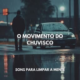 O Movimento do Chuvisco: Sons para Limpar a Mente - Chuva Dormir