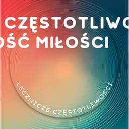 Częstotliwość Miłości - Obudzić Duchowość - Lecznicze Częstotliwości
