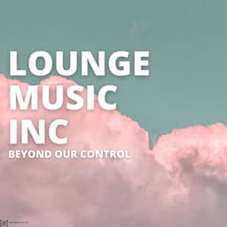 Beyond Our Control - Lounge Music Inc