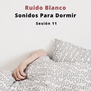 Ruido Blanco Sonidos Para Dormir Sesión 11 - Dormir Profundamente