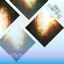 When the Day Is Kind - Slow Morning