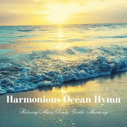Harmonious Ocean Hymn: Relaxing Music Ocean Gentle Harmony - Seas of Dreams