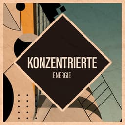 Konzentrierte Energie - Konzentrationsmusik für die Arbeit