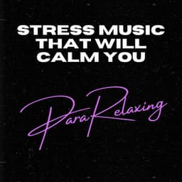 Stress Music That Will Calm You - ParaRelaxing