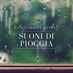 Rilassamento guidato: Suoni di pioggia - Musica Rilassante & Benessere