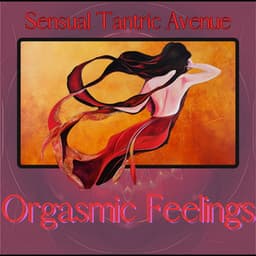 Orgasmic Feelings - Sensual Tantric Avenue