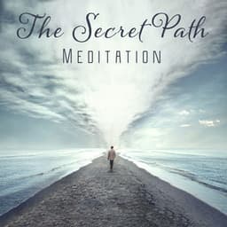 The Secret Path - Meditation for Positive State of Mind, Deep Harmony and Relaxation, Affirmations for Well Being, Peaceful Songs - Soothing Music Specialists