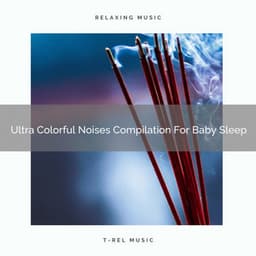 Ultra Colorful Noises Compilation For Baby Sleep - Sleep & Dream Music Academy
