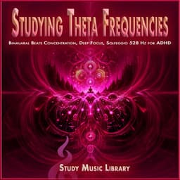 Studying Theta Frequencies: Binauaral Beats Concentration, Deep Focus, Solfeggio 528 Hz for ADHD - Study Music Library