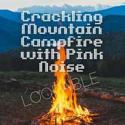 Crackling Mountain Campfire with Pink Noise, Loopable - Peaceful Nature Music