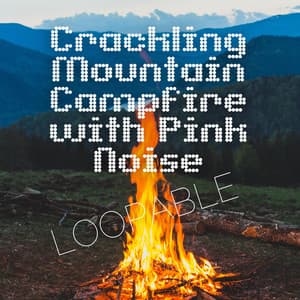Crackling Mountain Campfire with Pink Noise, Loopable - Peaceful Nature Music