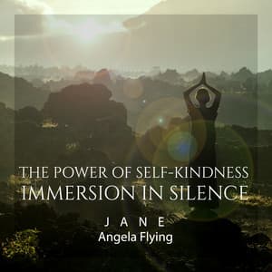 The Power of Self-Kindness - Immersion in Silence - Jane - Angela Flying