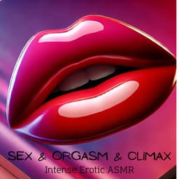 Sex & Orgasm & Climax: Intense Erotic ASMR - Sex Music!