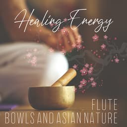 Healing Energy: Flute, Bowls and Asian Nature - Reiki, Balance and Massage, Chakra Meditation, Oriental Relaxation - System for Chakra