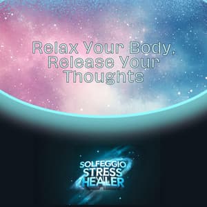 Relax Your Body, Release Your Thoughts - Solfeggio Stress Healer