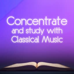 Concentrate and Study with Classical Music - Concentration Music Ensemble