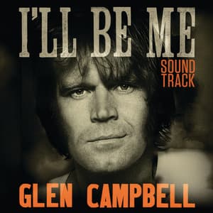 Glen Campbell: I'll Be Me | Original Motion Picture Soundtrack - Glen Campbell