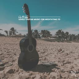Lovely Guitar Music for Meditating To - Acoustic Guitar Music
