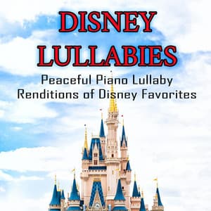Disney Lullabies: Peaceful Piano Lullaby Renditions of Disney Favorites - Baby Lullaby Music Academy