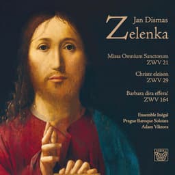 Jan Dismas Zelenka: Missa omnium sanctorum, ZWV 21, Christe eleison, ZWV 29 & Barbara dira effera!, ZWV 164 - Jan Dismas Zelenka