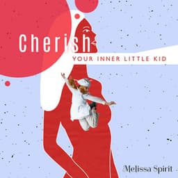 Cherish Your Inner Little Kid: Finding Harmony & Tranquillity to Stop Overthinking, Release All Blockages to Enjoy Self - Melissa Spirit