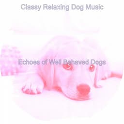 Echoes of Well Behaved Dogs - Classy Relaxing Dog Music