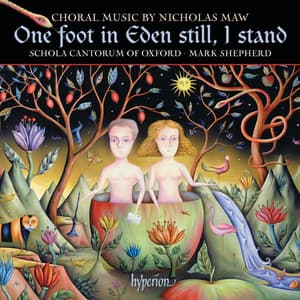 Nicholas Maw: One Foot in Eden Still, I Stand & Other Choral Works - Nicholas Maw