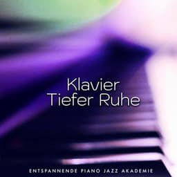 Klavier Tiefer Ruhe - Entspannende Piano Jazz Akademie