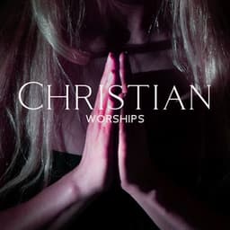 Christian Worships – Piano Instrumental Music For Holy Chants - Worships Of Christianity